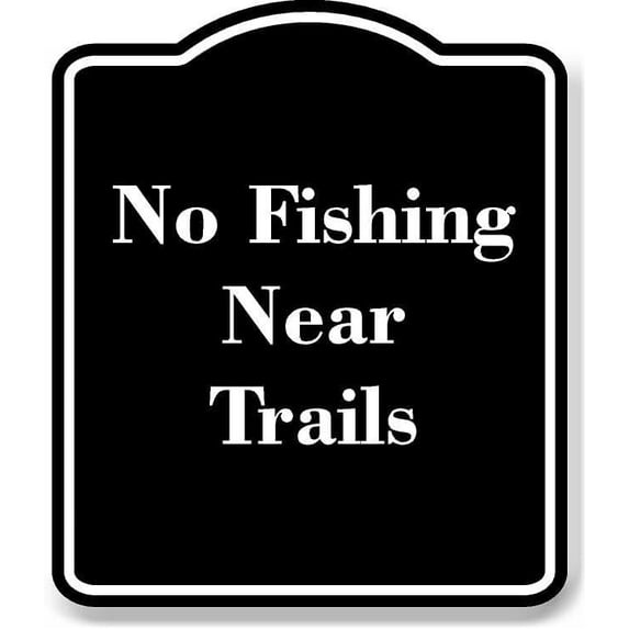 No Fishing Near Trails BLACK Aluminum Composite Sign 15''x18''