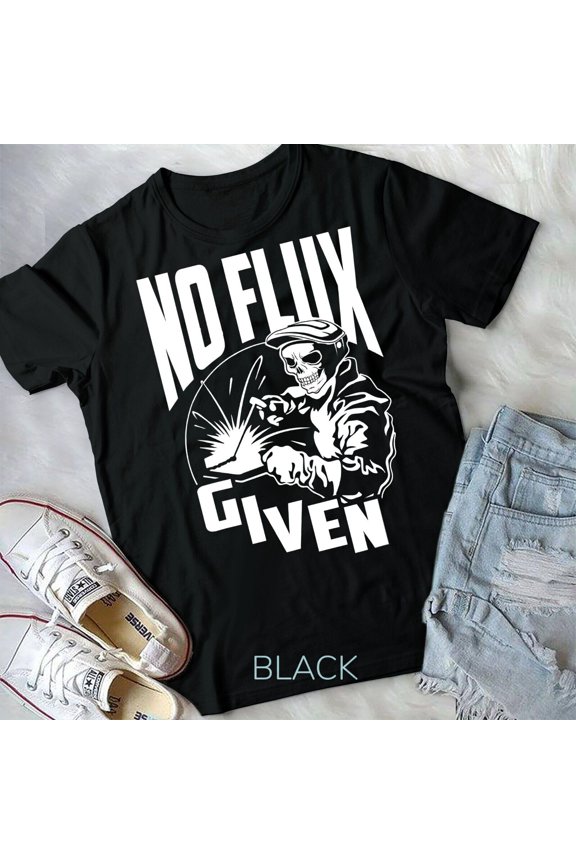 No Flux Given - Funny Welder & Welding T-Shirt Unisex T-shirt
