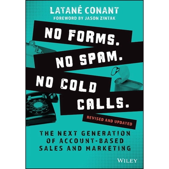 No Forms. No Spam. No Cold Calls.: The Next Generation of Account-Based Sales and Marketing, (Paperback)