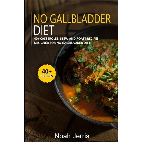 No Gallbladder Diet: 40+ Casseroles, Stew and Roast recipes designed for No Gallbladder diet (Paperback) by Noah Jerris