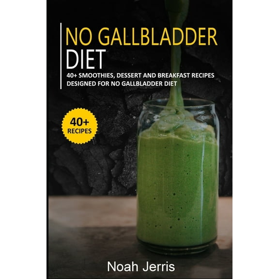 No Gallbladder Diet: 40+ Smoothies, Dessert and Breakfast Recipes designed for No Gallbladder diet (Paperback) by Noah Jerris