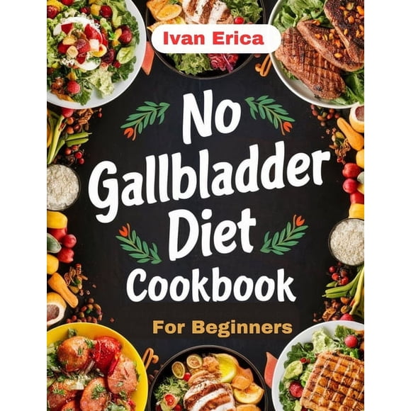 No Gallbladder Diet Cookbook for beginners: Quick and Easy Recipes for Digestion after the removal of Gallbladder, (Paperback)