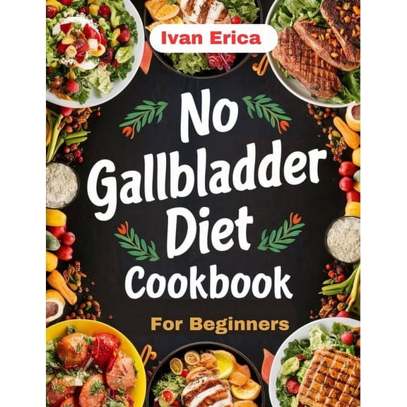 No Gallbladder Diet Cookbook for beginners: Quick and Easy Recipes for Digestion after the removal of Gallbladder, (Paperback)