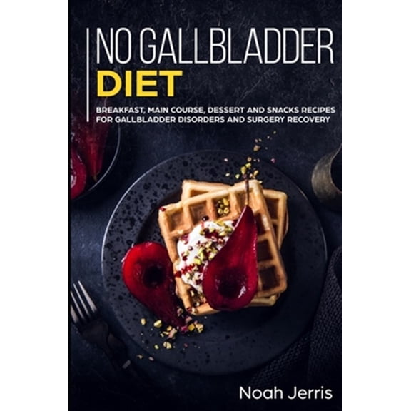 No Gallbladder Diet: MAIN COURSE - Breakfast, Main Course, Dessert and Snacks Recipes for Gallbladder Disorders and surgery recovery (Paperback)