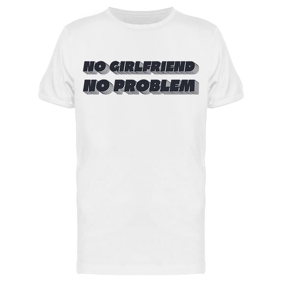 No Girlfriend, No Problem T-Shirt Men -Image by Shutterstock, Male 3X-Large