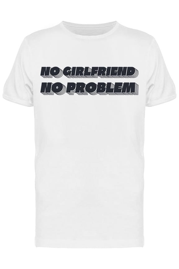 No Girlfriend, No Problem T-Shirt Men -Image by Shutterstock, Male 3X-Large