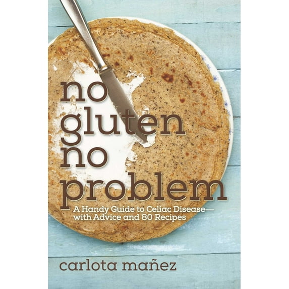 No Gluten, No Problem : A Handy Guide to Celiac Disease?with Advice and 80 Recipes (Paperback)