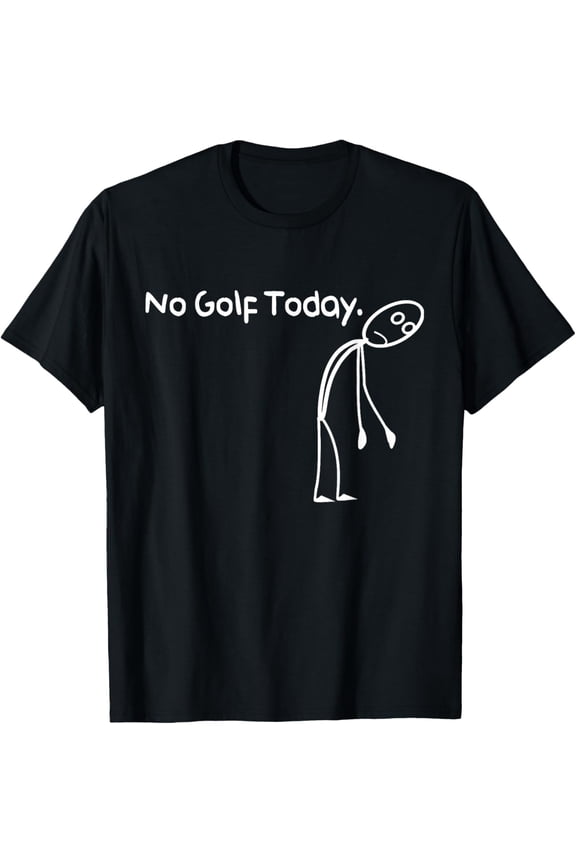 No Golf Today Funny Sad Stickman Golfer Humor Golfers Meme T-Shirt Shirts