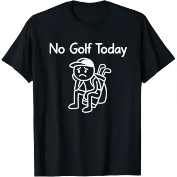 No Golf Today Funny Sad Stickman Golfing Golfer Men Women T-Shirt