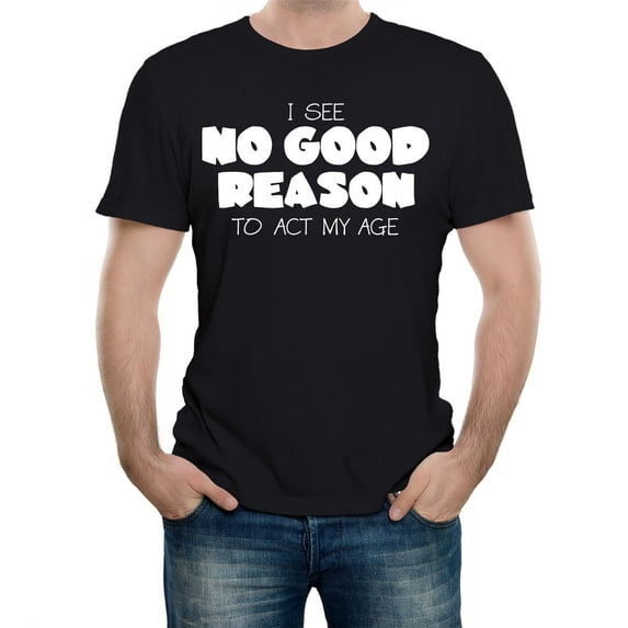 No Good Reason to Act My Age Men's Graphic T-Shirt | Funny Birthday & Humor Tee