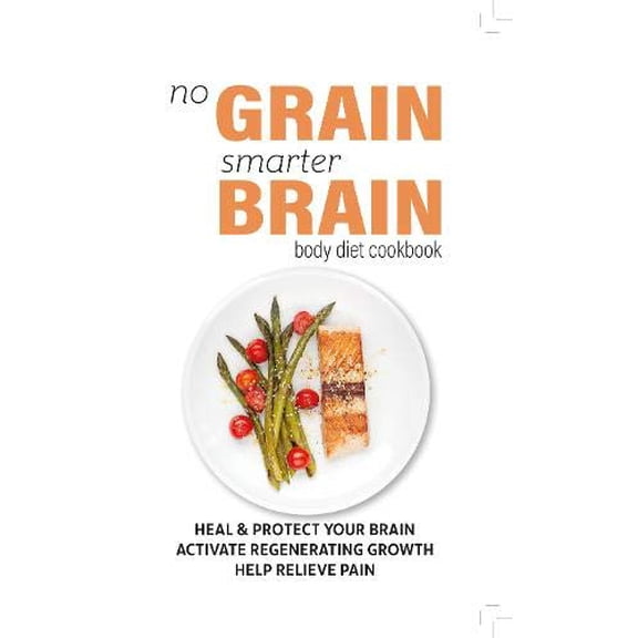 Pre-Owned No Grain, Smarter Brain Body Diet Cookbook: Heal & Protect Your Brain. Activate Regenerating Growth. Help Relieve Pain Paperback