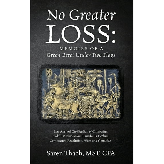 No Greater Loss: Memoirs of a Green Beret Under Two Flags: Lost Ancient Civilization of Cambodia. Buddhist Revolution. K, (Hardcover)