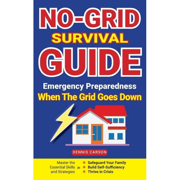 No-Grid Survival Guide: Master the Essential Skills and Strategies to Safeguard Your Family, Build Self-Sufficiency, and, (Hardcover)