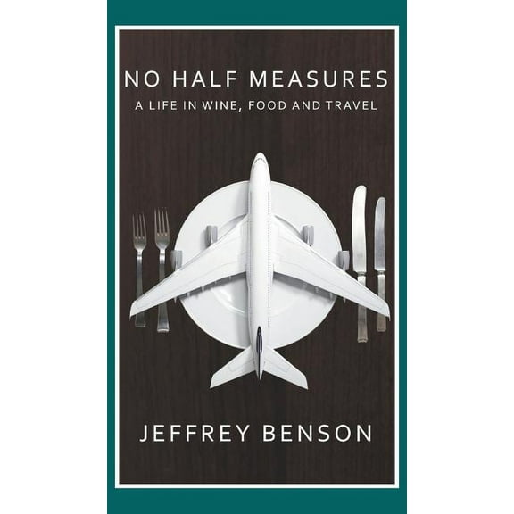 No Half Measures: A Life In Wine, Food And Travel (Hardcover)