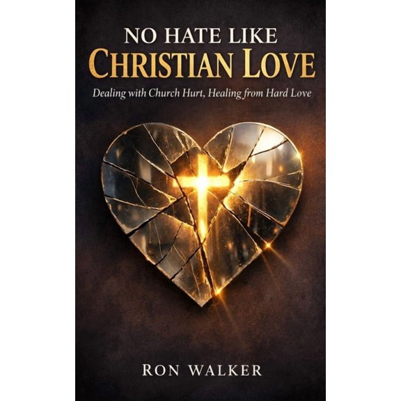 No Hate Like Christian Love: Dealing With Church Hurt, Healing From Hard Love, (Paperback)