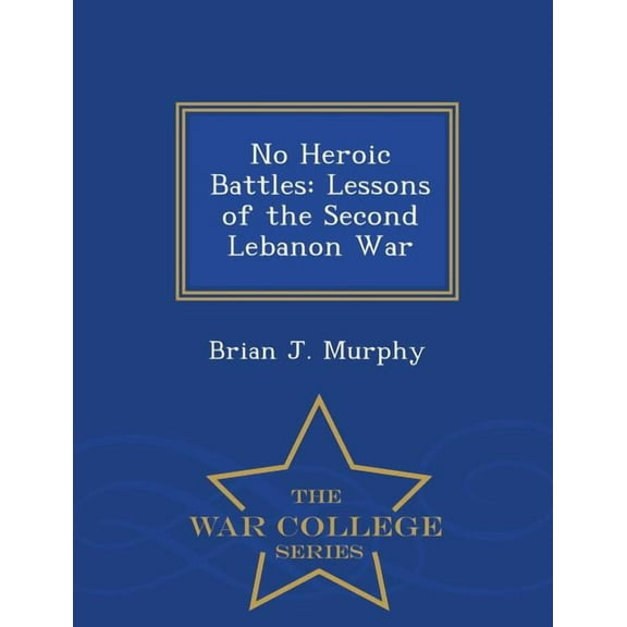 No Heroic Battles: Lessons of the Second Lebanon War - War College Series, (Paperback)