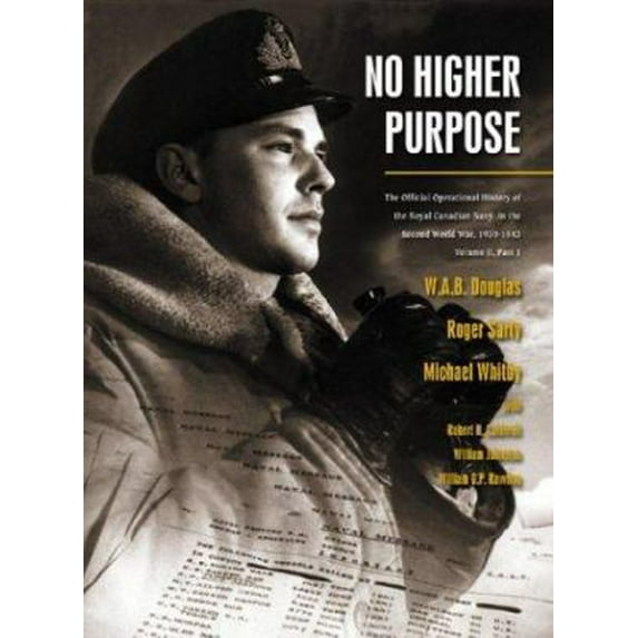 Pre-Owned No Higher Purpose: The Official Operational History of the Royal Canadian Navy in the Second World War, 1939-1943, Vol. 2, Part I (Hardcover) 1551250616 9781551250618