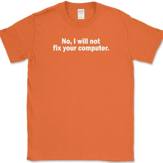 No I Will Not Fix Your Computer T-Shirt Funny IT Geek Squad Repair Humor Tee - Orange, 2XL