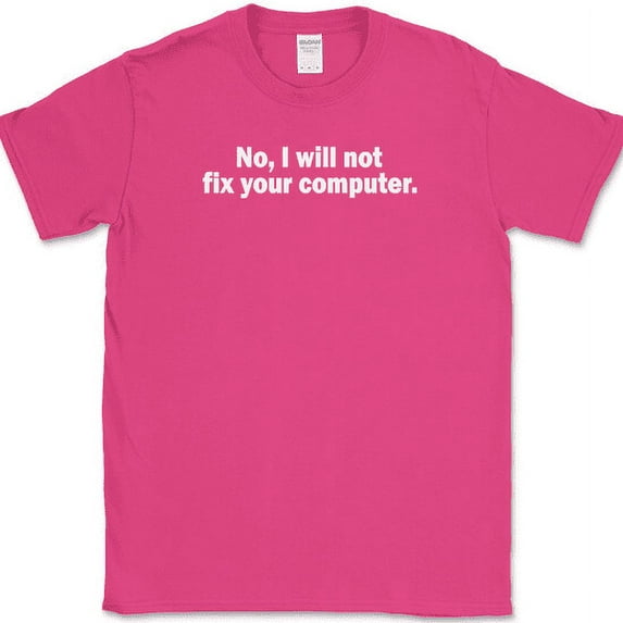 No I Will Not Fix Your Computer T-Shirt Funny IT Geek Squad Repair Humor Tee - Pink, 3XL
