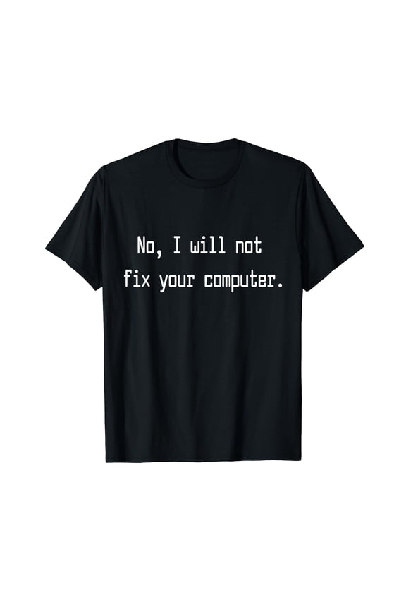 No, I Will Not Fix Your Computer T-Shirt Funny Programmers