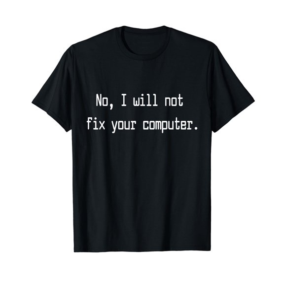 No, I Will Not Fix Your Computer T-Shirt Funny Programmers