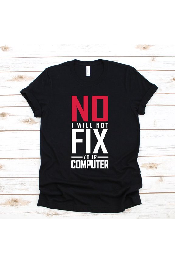No I Will Not Fix Your Computer Tech Geek Nerd Funny Graphic T Shirt,for unisex up to size 5XL