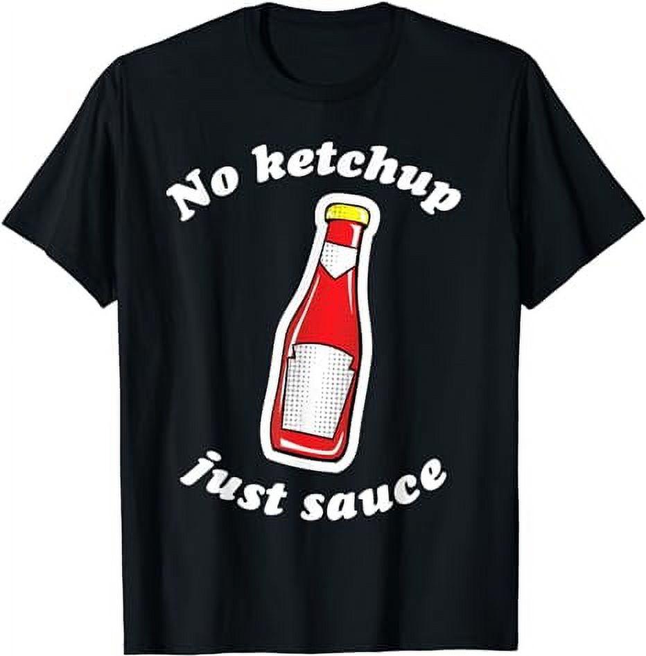 No Ketchup Just Sauce Tomato ketchup Ketchup TShirt