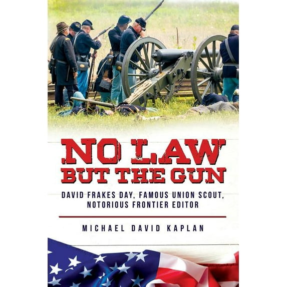 No Law But the Gun: : David Frakes Day, Famous Union Scout, Notorious Frontier Editor, (Paperback)