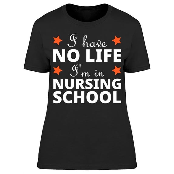 No Life I'm In Nursing School T-Shirt Women -Image by Shutterstock, Female XX-Large