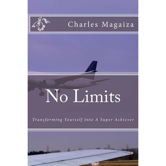 No Limits : Transforming Yourself Into a Super Achiever