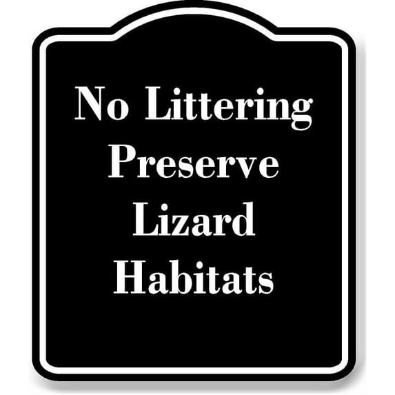 No Littering - Preserve Lizard Habitats BLACK Aluminum Composite Sign 15''x18''