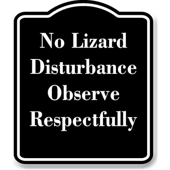 No Lizard Disturbance - Observe Respectfully BLACK Aluminum Composite Sign 15''x18''