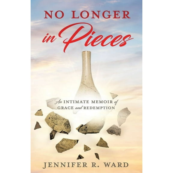 No Longer in Pieces: An Intimate Memoir of Grace and Redemption: An Intimate Memoir of Grace and Redemption, (Paperback)