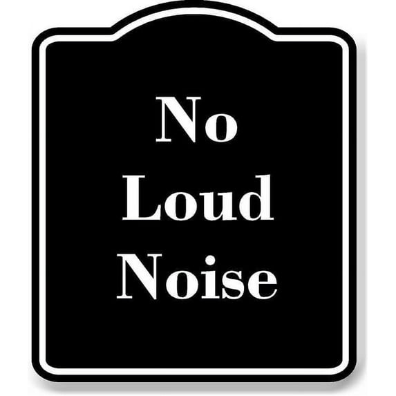 No Loud Noise BLACK Aluminum Composite Sign 20''x24''