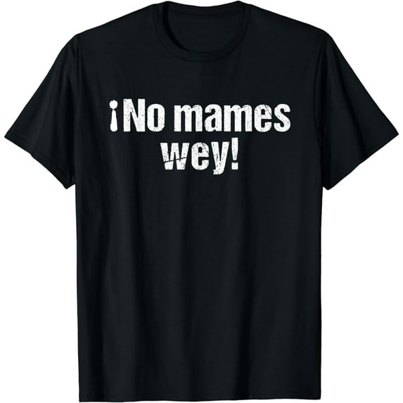 No Mames Wey Funny Mexican Slang Words Spanish T-Shirt