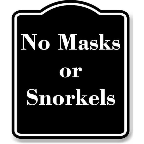 No Masks or Snorkels BLACK Aluminum Composite Sign 15''x18''