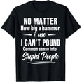 thumbnail image 1 of No Matter How Big A Hammer - Common Sense Into Stupid People T-Shirt, 1 of 4