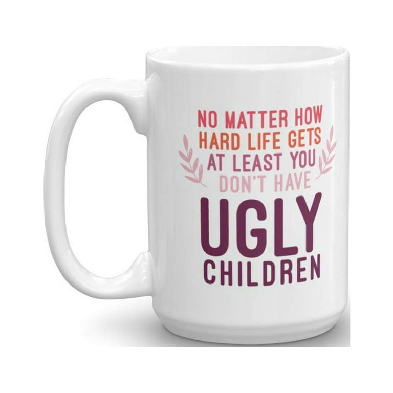 Funny Mom Gifts At Least You Don't Have Ugly Children Funny Gifts
