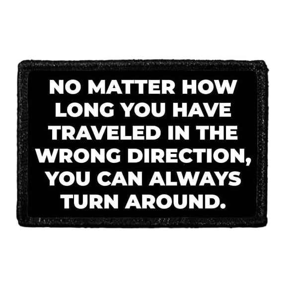 No Matter How Long You Have Traveled In The Wrong Direction, You Can Always Turn Around. - Removable Patch