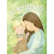 No Matter What A Childrens Book about Unconditional Love, Hardcover