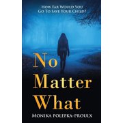 No Matter What How Far Would You Go to Save Your Child?, Paperback