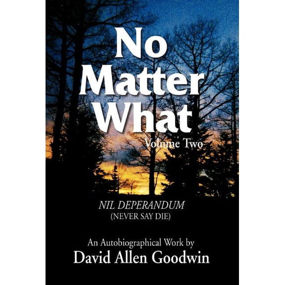No Matter What: Never Say Die (Hardcover) by David Allen Goodwin