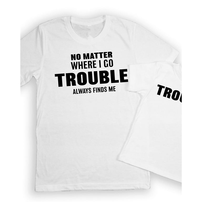 Troble Finds Me T-Shirt Troble Finds Me T-Shirt