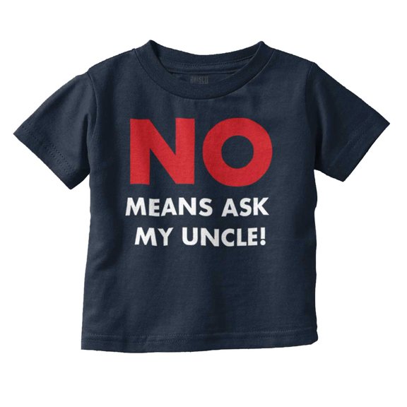 No Means Ask My Uncle Toddler Boy Girl T Shirt Infant Toddler Brisco Brands 5T
