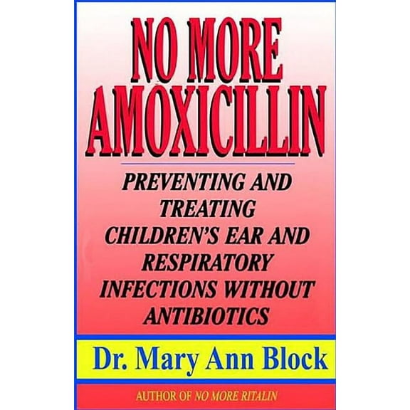 No More Amoxicillin: Preventing and Treating Ear and Respiratory Infections Without Antibiotics (Paperback)