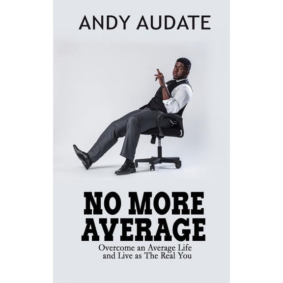 No More Average: Overcome an Average Life and Live as The Real You Paperback 1545103429 9781545103425 Andy Audate