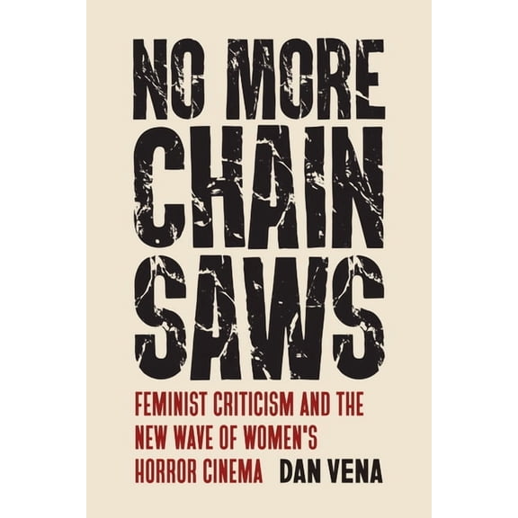 No More Chainsaws: Feminist Criticism and the New Wave of Women's Horror Cinema, (Paperback)