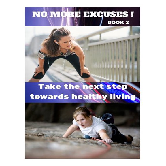 No More Excuses! : Take the Next Step Towards Healthy Living