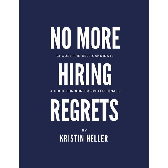 No More Hiring Regrets: Choose the best candidate / A guide for non HR professionals