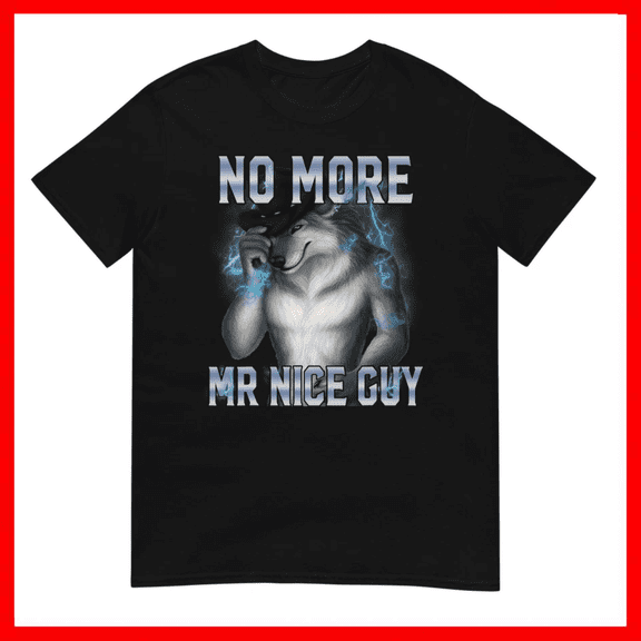 No More Mr Nice Guy Alpha Wolf Unhinged Meme Unisex T-Shirt Size S-5XL